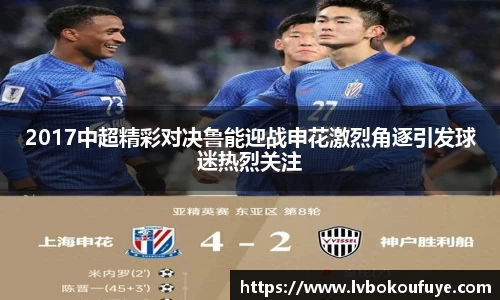 2017中超精彩对决鲁能迎战申花激烈角逐引发球迷热烈关注